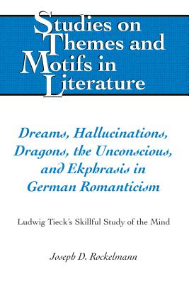 Dreams, Hallucinations, Dragons, the Unconscious, and Ekphrasis in German Romanticism (Studies on Themes and Motifs in Literature)