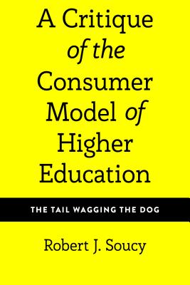 A Critique of the Customer Model of Higher Education: The Tail Wagging the Dog (Equity in Higher Education Theory, Policy, and Praxis)