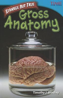 Teacher Created Materials - TIME For Kids Informational Text: Strange but True: Gross Anatomy - Grade 4 - Guided Reading Level R