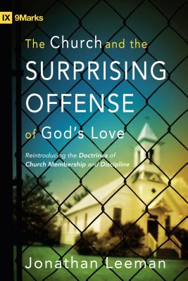 Image for The Church and the Surprising Offense of God's Love: Reintroducing the Doctrines of Church Membership and Discipline (IX Marks)
