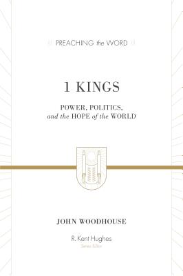 Image for PTW 1 Kings: Power, Politics, and the Hope of the World (Preaching the Word)