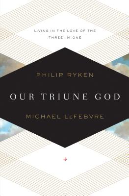 Image for Our Triune God: Living in the Love of the Three-in-One Our Triune God: Living in the Love of the Three-in-One