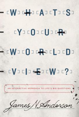 What's Your Worldview: An Interactive Approach to Life's Big Questions