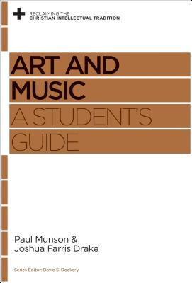 Image for Art and Music: A Student's Guide (Reclaiming the Christian Intellectual Tradition) Art and Music: A Student's Guide (Reclaiming the Christian Intellectual Tradition)
