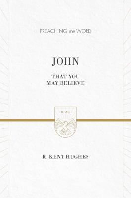 Image for John (ESV Edition): That You May Believe (Preaching the Word)