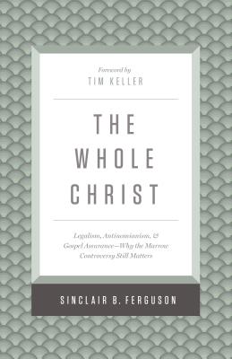 Image for The Whole Christ: Legalism, Antinomianism, and Gospel Assurance-Why the Marrow Controversy Still Matters