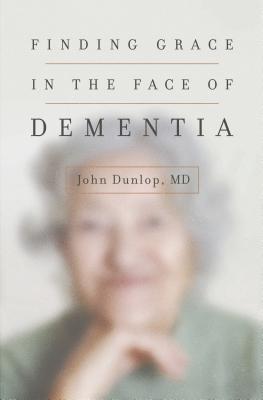 Image for Finding Grace in the Face of Dementia: 'Experiencing Dementia--Honoring God'