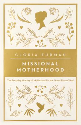 Image for Missional Motherhood: The Everyday Ministry of Motherhood in the Grand Plan of God