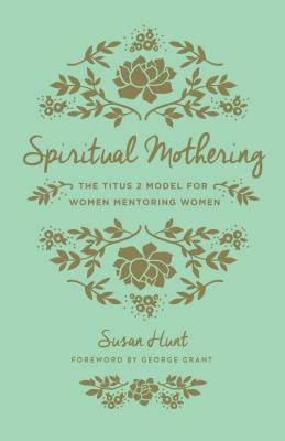 Image for Spiritual Mothering: The Titus 2 Model for Women Mentoring Women
