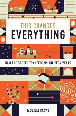Image for This Changes Everything: How the Gospel Transforms the Teen Years