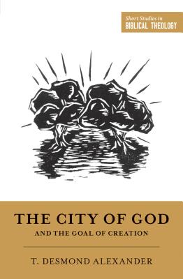 Image for The City of God and the Goal of Creation: 'An Introduction to the Biblical Theology of the City of God'