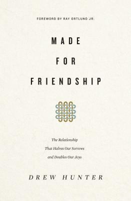 Made for Friendship The Relationship That Halves Our Sorrows and Doubles Our Joys