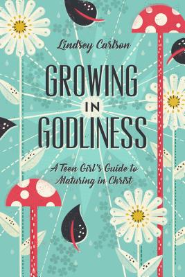 Image for Growing in Godliness: A Teen Girl's Guide to Maturing in Christ