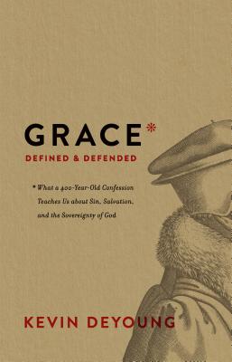 Image for Grace Defined and Defended: What a 400-Year-Old Confession Teaches Us about Sin, Salvation, and the Sovereignty of God