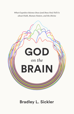 Image for God on the Brain: What Cognitive Science Does (and Does Not) Tell Us about Faith, Human Nature, and the Divine