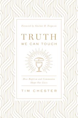 Image for Truth We Can Touch: How Baptism and Communion Shape Our Lives