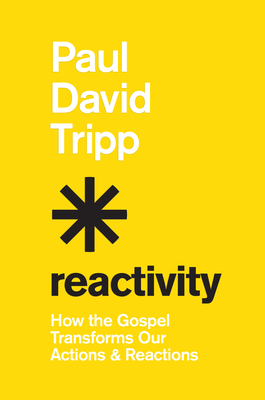 Image for Reactivity: How the Gospel Transforms Our Actions and Reactions Reactivity: How the Gospel Transforms Our Actions and Reactions
