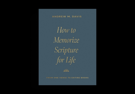 How to Memorize Scripture for Life: From One Verse to Entire Books