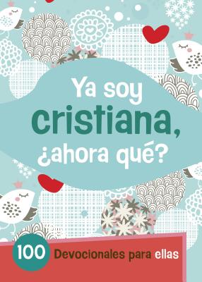 Image for Ya Soy Cristiana Ahora Qu: 100 devocionales para ellas (Spanish Edition) Ya Soy Cristiana Ahora Qu: 100 devocionales para ellas (Spanish Edition)