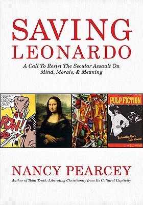 Saving Leonardo: A Call to Resist the Secular Assault on Mind, Morals, and Meaning