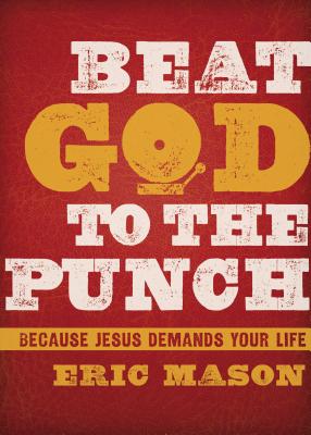 Beat God to the Punch: Because Jesus Demands Your Life