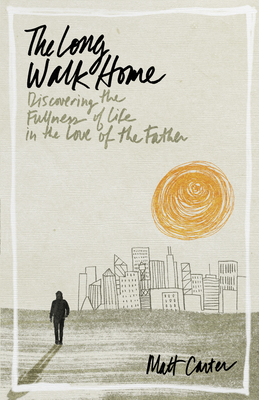 The Long Walk Home: Discovering the Fullness of Life in the Love of the Father
