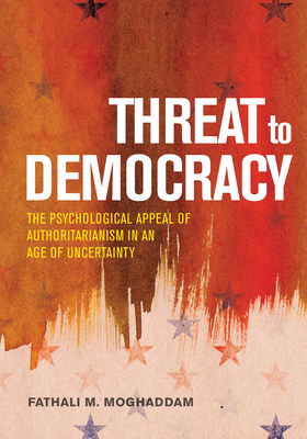 Image for Threat to Democracy: The Appeal of Authoritarianism in an Age of Uncertainty Threat to Democracy: The Appeal of Authoritarianism in an Age of Uncertainty