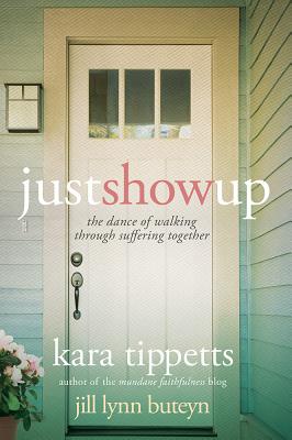 Image for Just Show Up: The Dance of Walking through Suffering Together Just Show Up: The Dance of Walking through Suffering Together