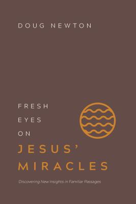 Image for Fresh Eyes on Jesus' Miracles: Discovering New Insights in Familiar Passages