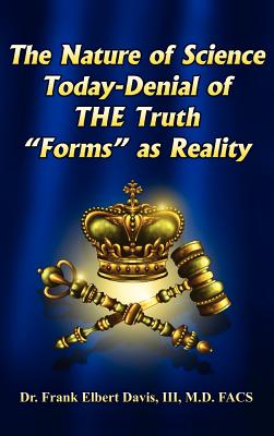 The Nature of Science Today-Denial of THE Truth ''Forms'' as Reality