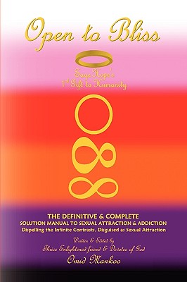 Open to Bliss: Sage Hope's 1st Gift to Humanity the Definitive & Complete Solution Manual to Sexual Attraction & Addiction: Dispelling the Infinite Contrasts Disguised As Sexual Attraction