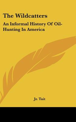The Wildcatters: An Informal History of Oil-Hunting in America