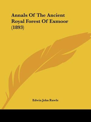 Annals Of The Ancient Royal Forest Of Exmoor (1893)