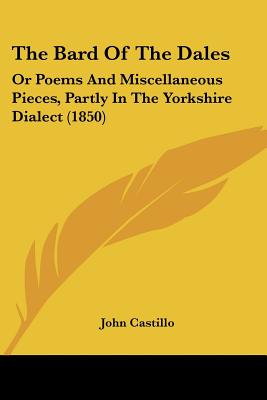 The Bard Of The Dales: Or Poems And Miscellaneous Pieces, Partly In The Yorkshire Dialect (1850)