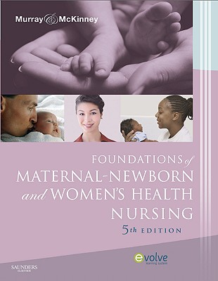 Foundations of Maternal-Newborn and Women's Health Nursing (Foundations of Maternal- Newborn Nursing) Murray MSN RN C, Sharon Smith and McKinney MSN RN C, Emily Slone