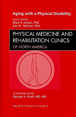 Aging with a Physical Disability, An Issue of Physical Medicine and Rehabilitation Clinics (Volume 21-2) (The Clinics: Orthopedics, Volume 21-2)