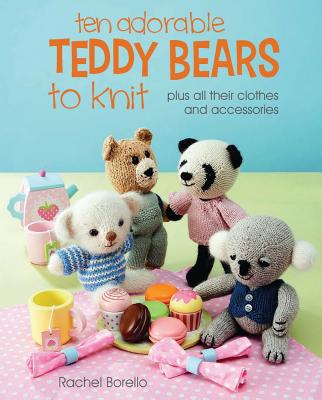 Ten Adorable Teddy Bears to Knit: plus all their clothes and accessories