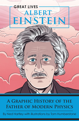Albert Einstein: A Graphic History of the Father of Modern Physics (Great Lives)