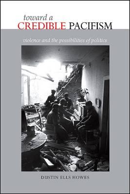 Toward a Credible Pacifism: Violence and the Possibilities of Politics