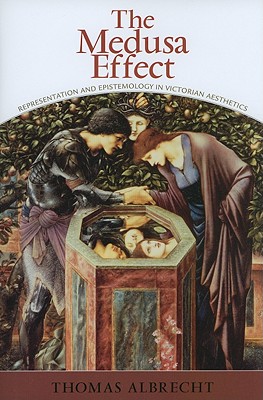 The Medusa Effect: Representation and Epistemology in Victorian Aesthetics (SUNY series in Psychoanalysis and Culture)