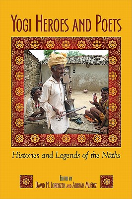 Yogi Heroes and Poets: Histories and Legends of the Naths