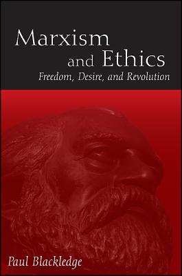 Marxism and Ethics: Freedom, Desire, and Revolution (SUNY Series in Radical Social and Political Theory)