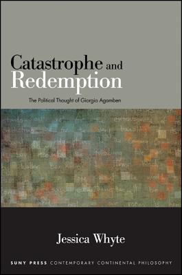 Catastrophe and Redemption: The Political Thought of Giorgio Agamben (Contemporary Contin Philosophy)