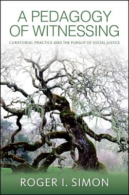 A Pedagogy of Witnessing: Curatorial Practice and the Pursuit of Social Justice (Psychocultural Studies in Educ)