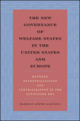 The New Governance of Welfare States in the United States and Europe: Between Decentralization and Centralization in the Activation Era