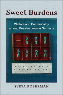 Sweet Burdens: Welfare and Communality among Russian Jews in Germany