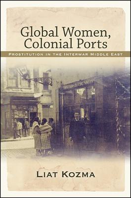 Global Women, Colonial Ports: Prostitution in the Interwar Middle East