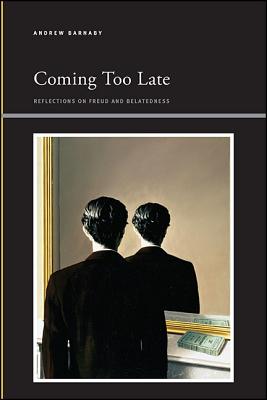 Coming Too Late: Reflections on Freud and Belatedness (Suny Series, Insinuations: Philosophy, Psychoanalysis, Literature)