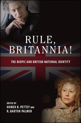 Rule, Britannia!: The Biopic and British National Identity (Suny Series, Horizons of Cinema)