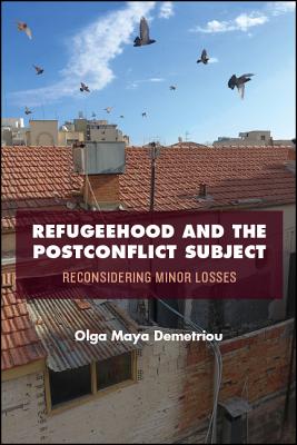 Refugeehood and the Postconflict Subject: Reconsidering Minor Losses (Suny Series in National Identities)